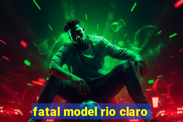 fatal model rio claro